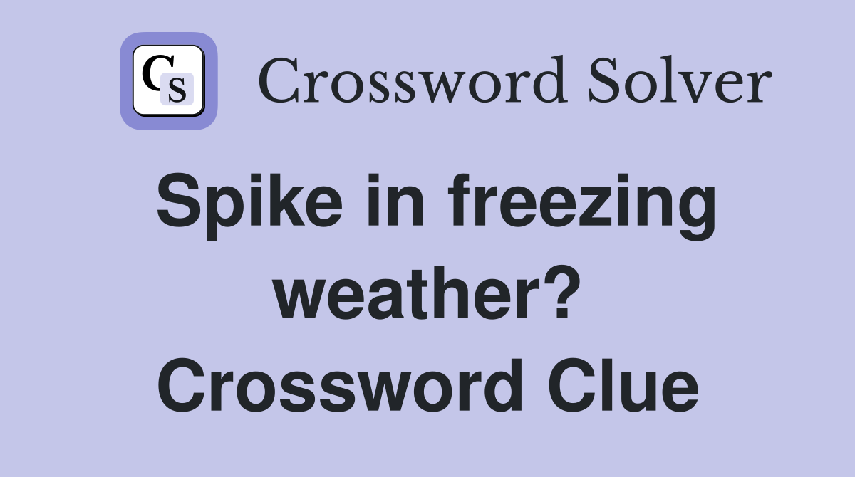 Spike in freezing weather? Crossword Clue