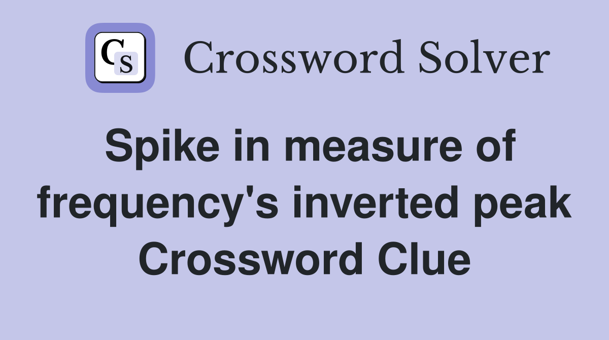 Spike in measure of frequency's inverted peak Crossword Clue