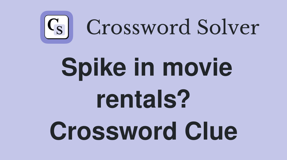 Spike in movie rentals? Crossword Clue