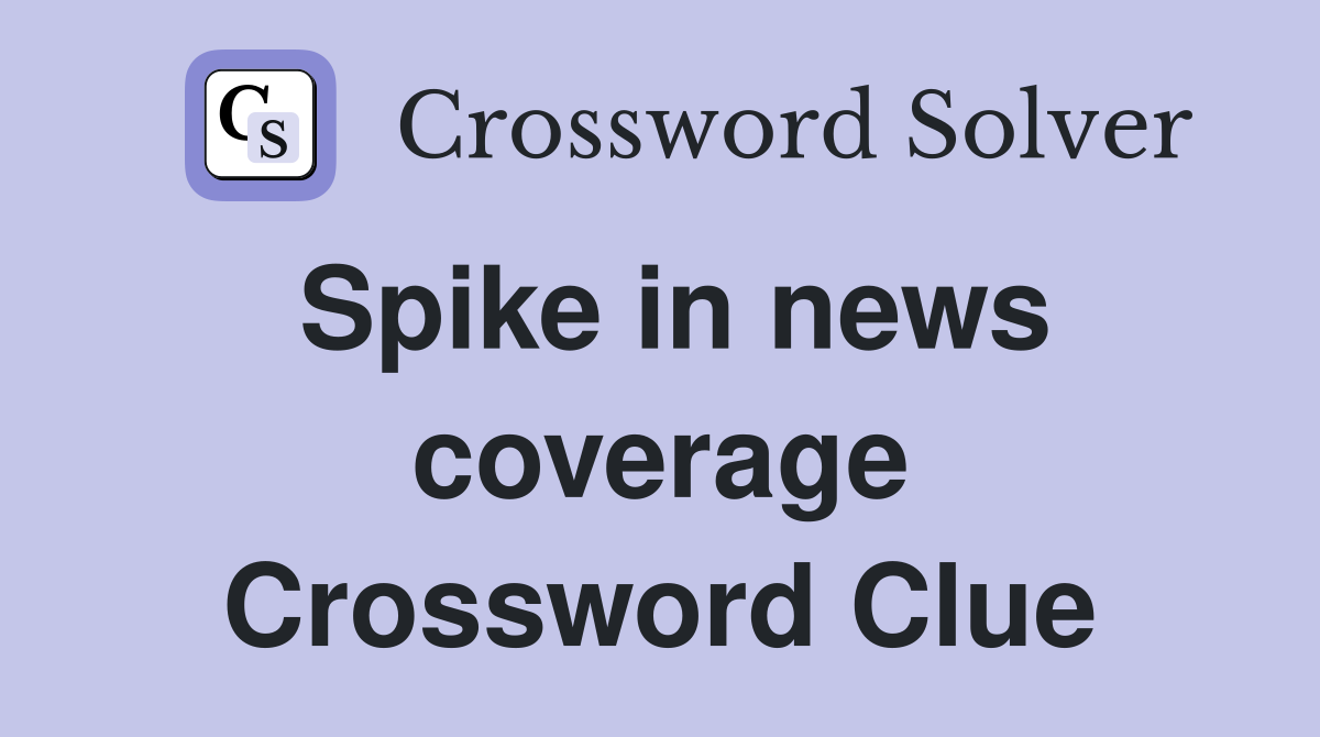 Spike in news coverage Crossword Clue