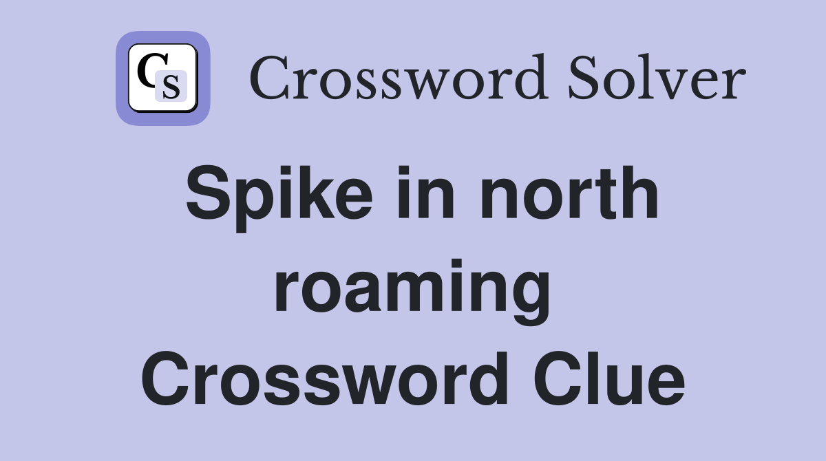 Spike in north roaming Crossword Clue