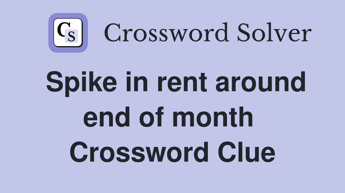 Spike in rent around end of month  Crossword Clue