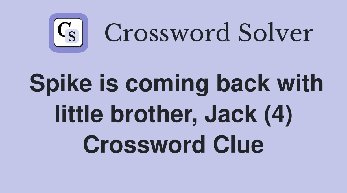 Spike is coming back with little brother, Jack (4) Crossword Clue
