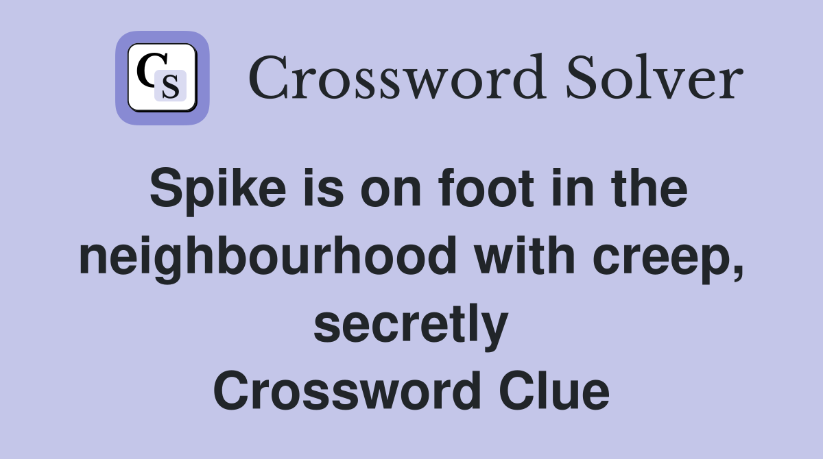 Spike is on foot in the neighbourhood with creep, secretly Crossword Clue