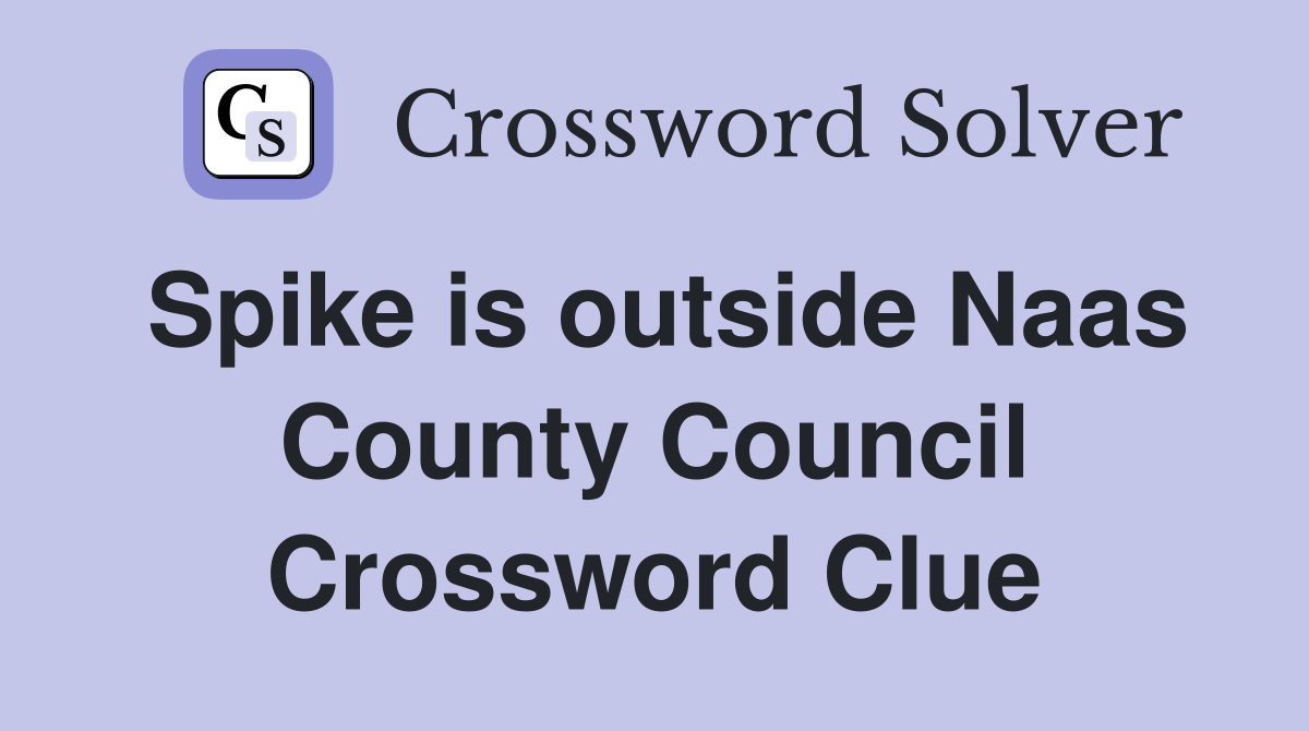 Spike is outside Naas County Council Crossword Clue
