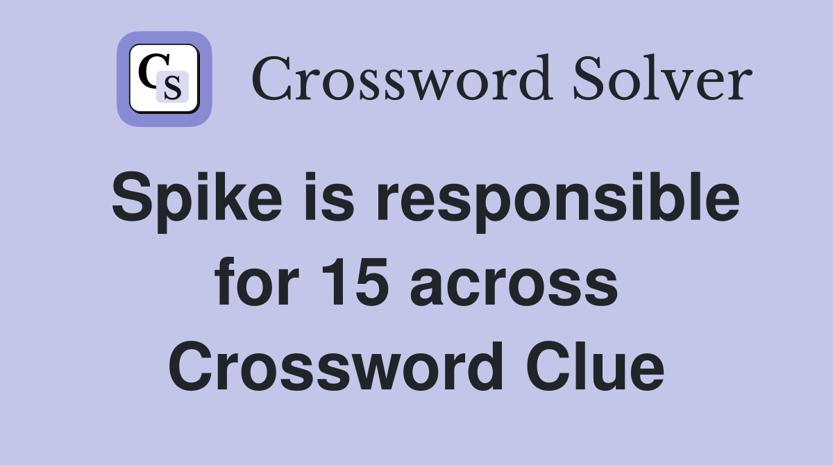 Spike is responsible for 15 across Crossword Clue