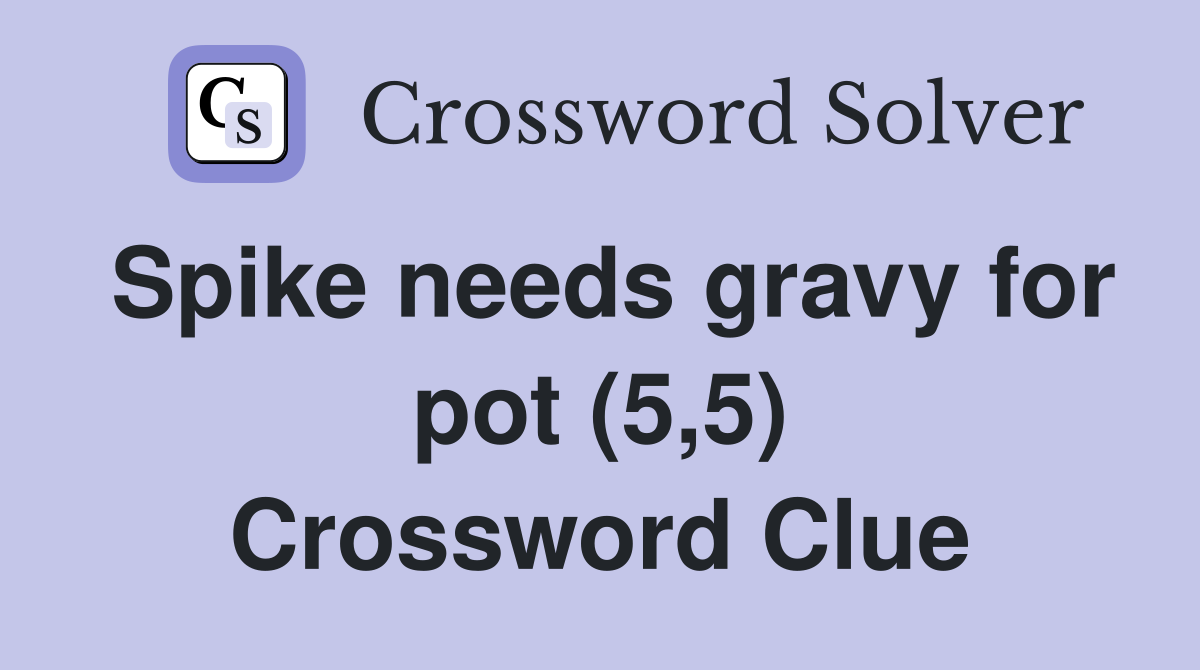 Spike needs gravy for pot (5,5) Crossword Clue