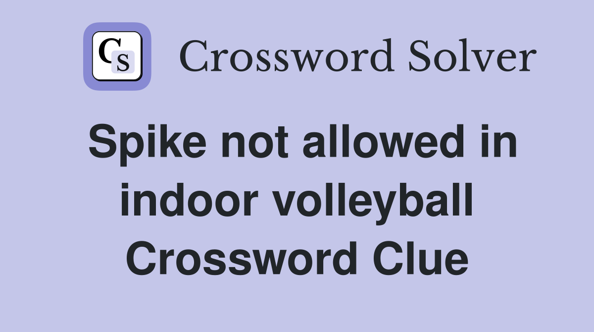 Spike not allowed in indoor volleyball Crossword Clue
