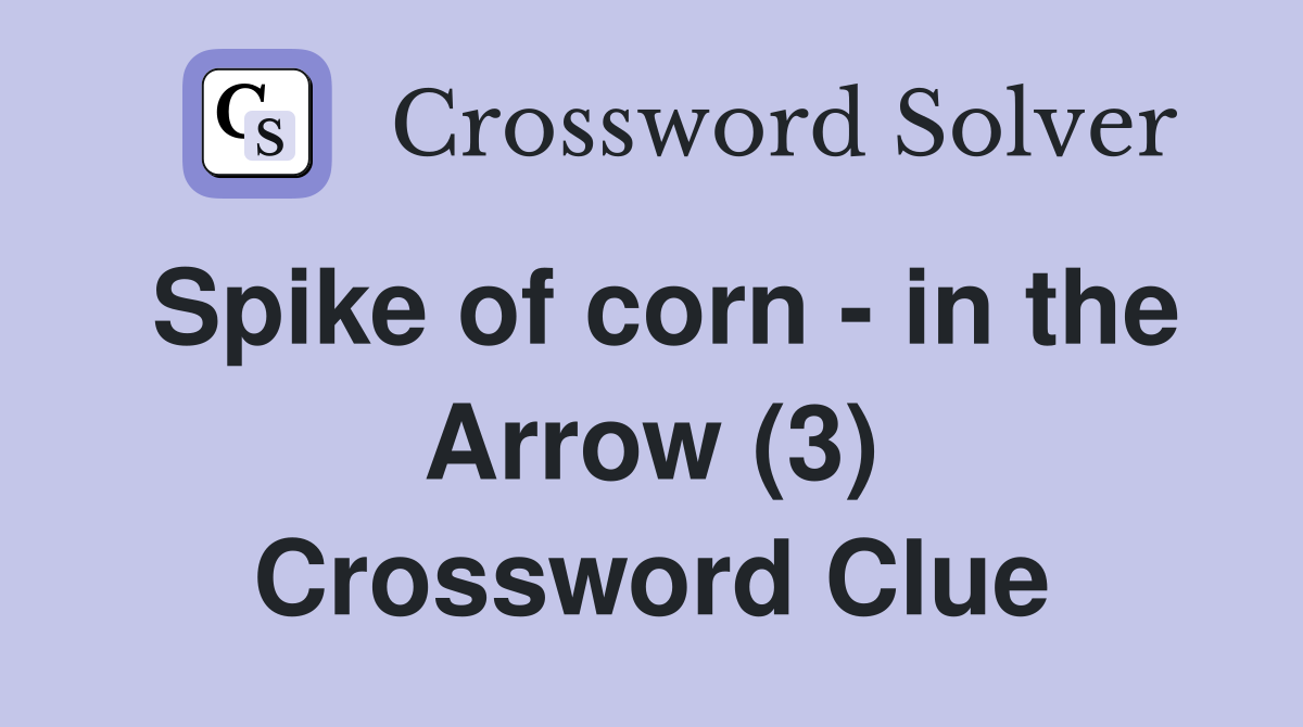Spike of corn - in the Arrow (3) Crossword Clue