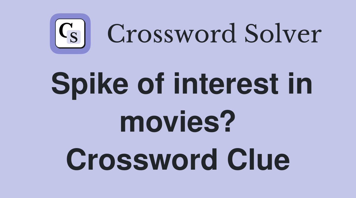 Spike of interest in movies? Crossword Clue