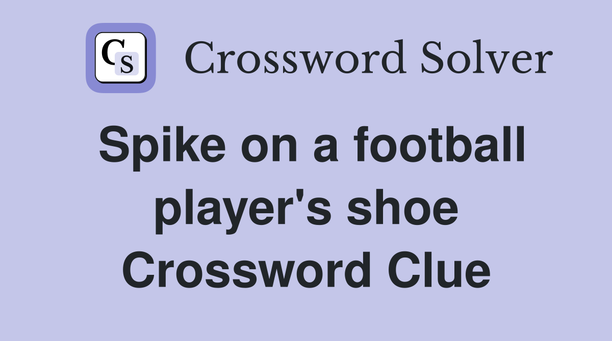 Spike on a football player's shoe Crossword Clue