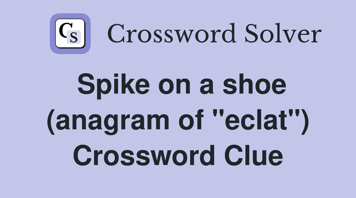 Spike on a shoe (anagram of "eclat") Crossword Clue
