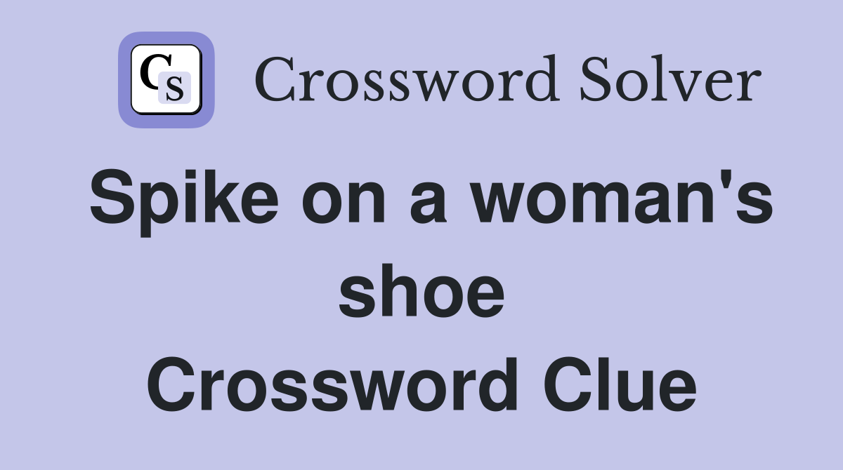 Spike on a woman's shoe Crossword Clue