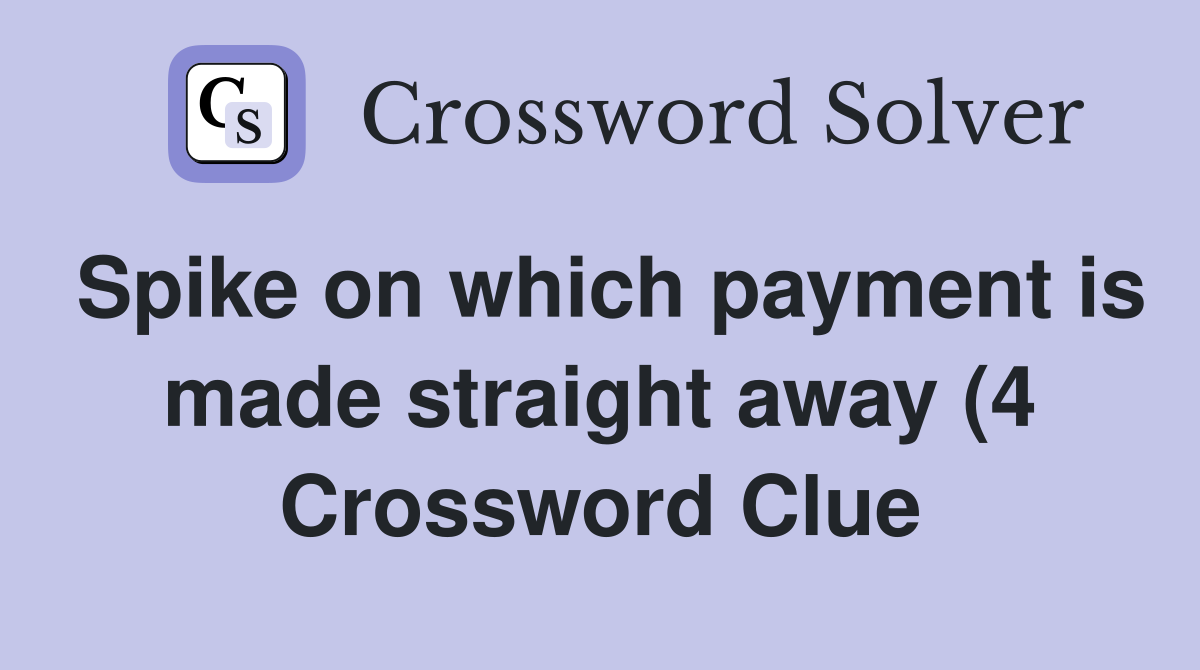 Spike on which payment is made straight away (4) Crossword Clue Spike on which payment is made straight away (4) Crossword Clue