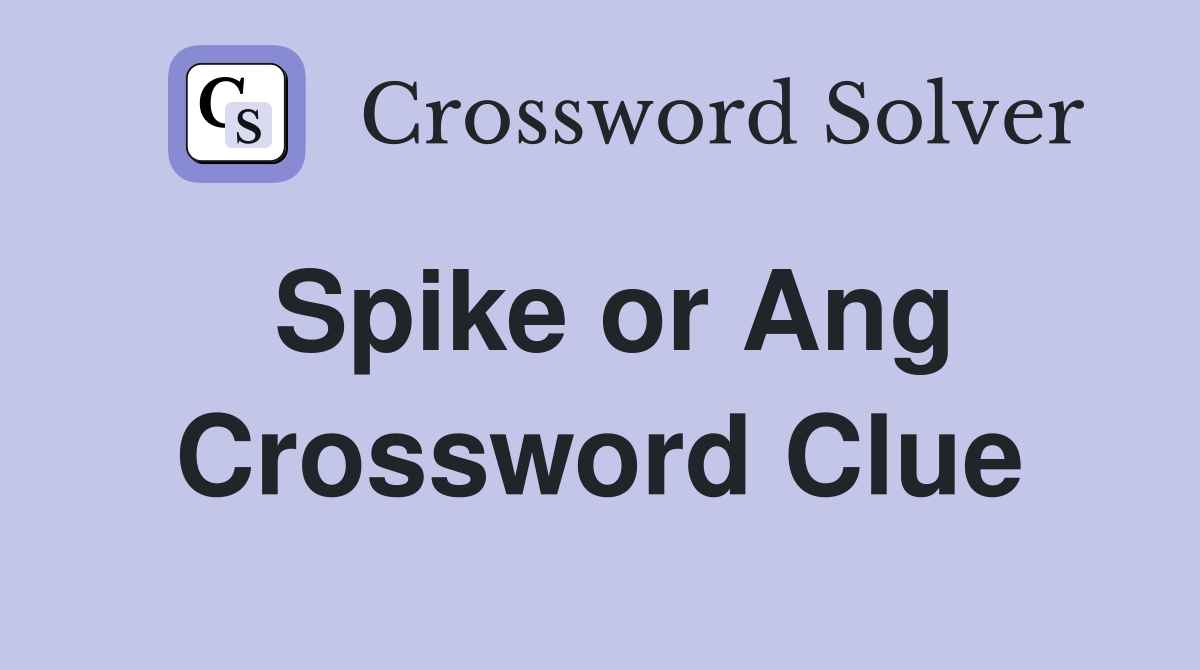 Spike or Ang Crossword Clue