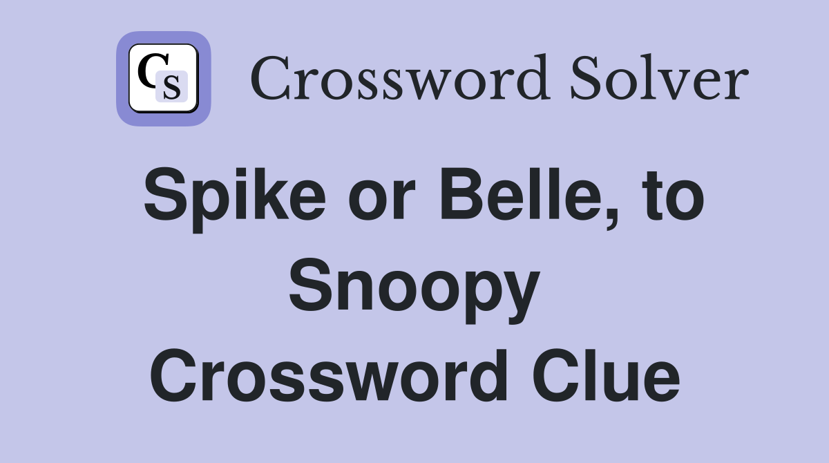 Spike or Belle, to Snoopy Crossword Clue