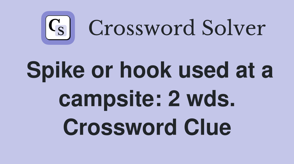 Spike or hook used at a campsite: 2 wds. Crossword Clue