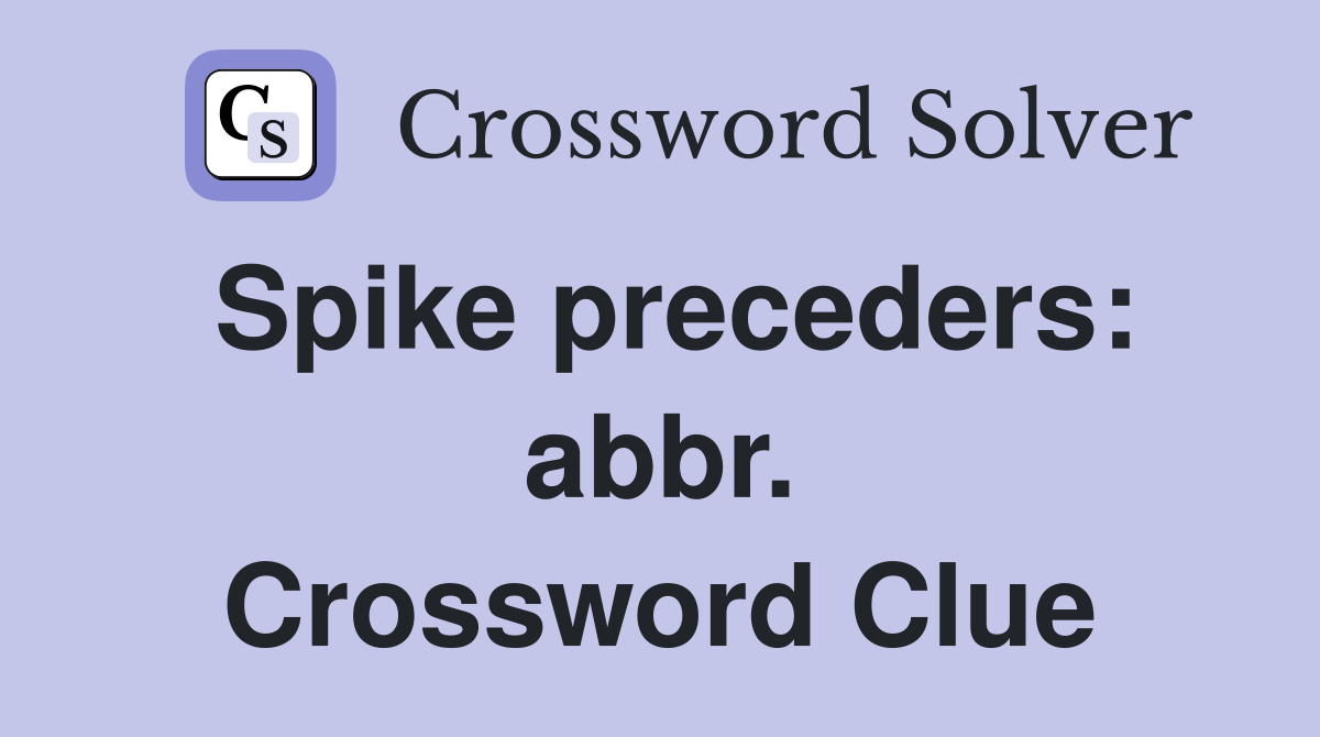 Spike preceders: abbr. Crossword Clue