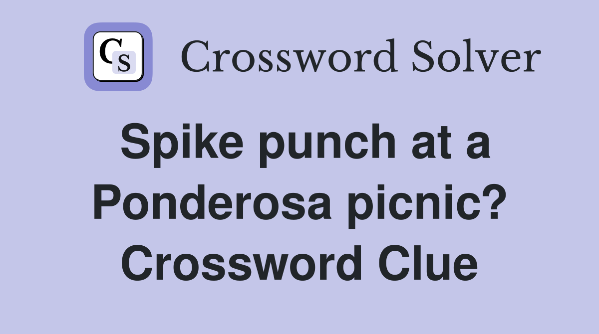 Spike punch at a Ponderosa picnic? Crossword Clue