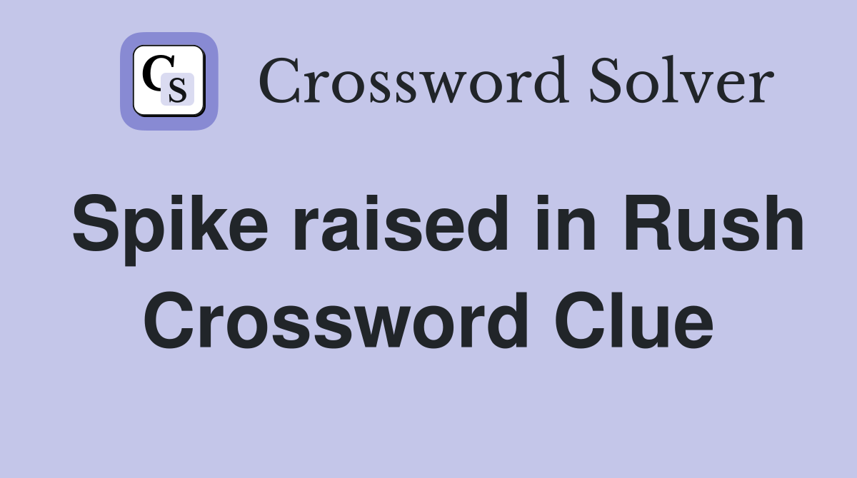 Spike raised in Rush Crossword Clue
