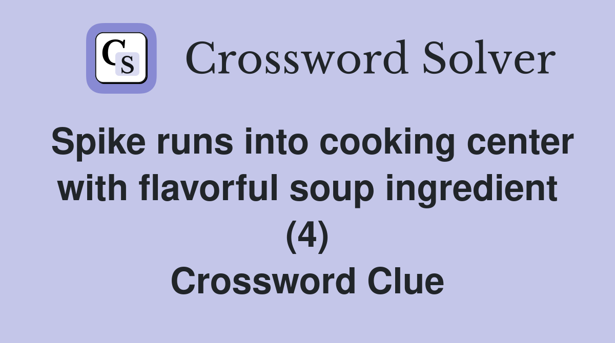 Spike runs into cooking center with flavorful soup ingredient (4) Crossword Clue