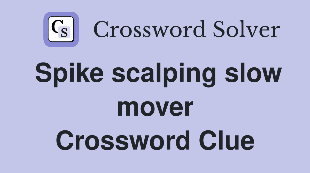 Spike scalping slow mover Crossword Clue