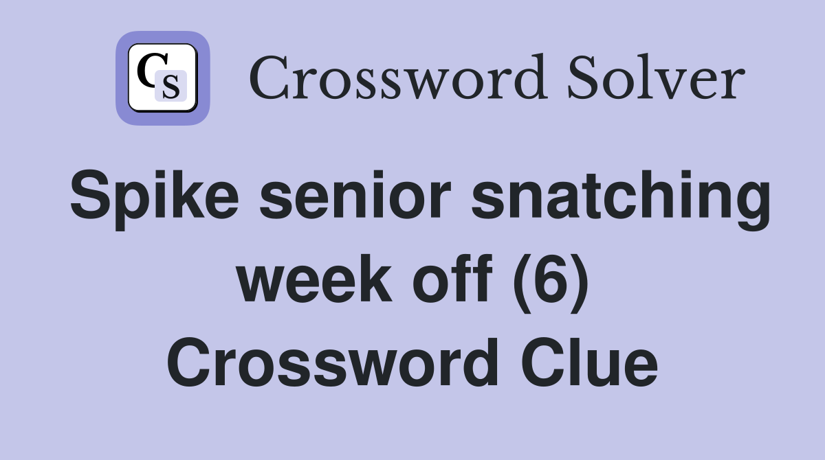 Spike senior snatching week off (6) Crossword Clue