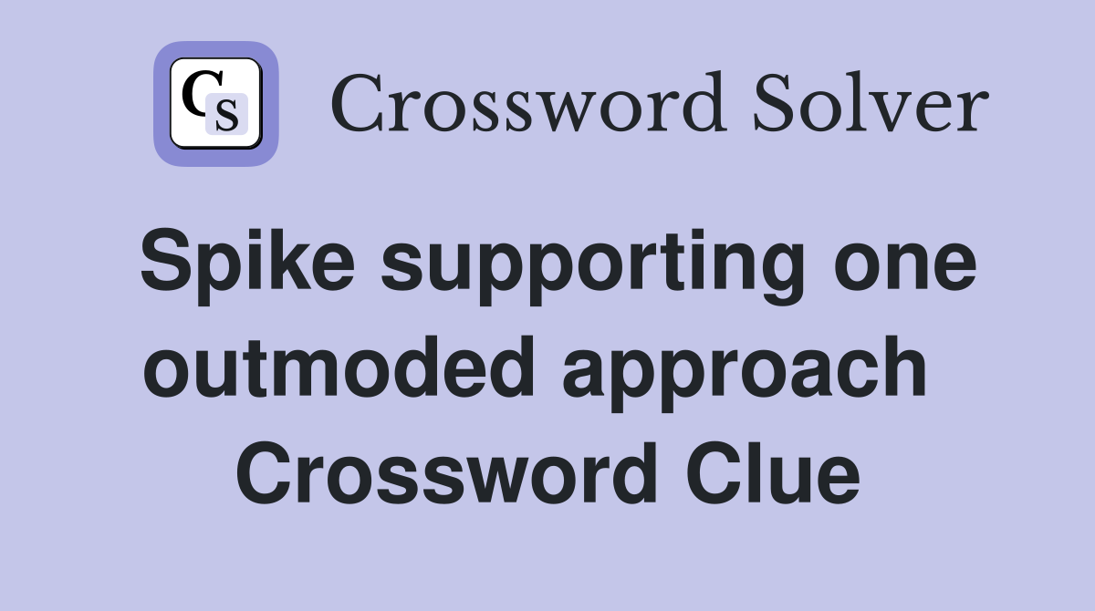 Spike supporting one outmoded approach  Crossword Clue