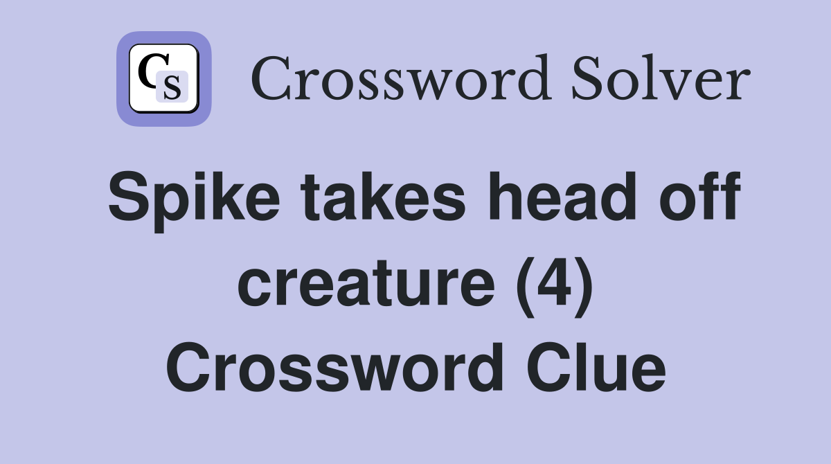 Spike takes head off creature (4) Crossword Clue
