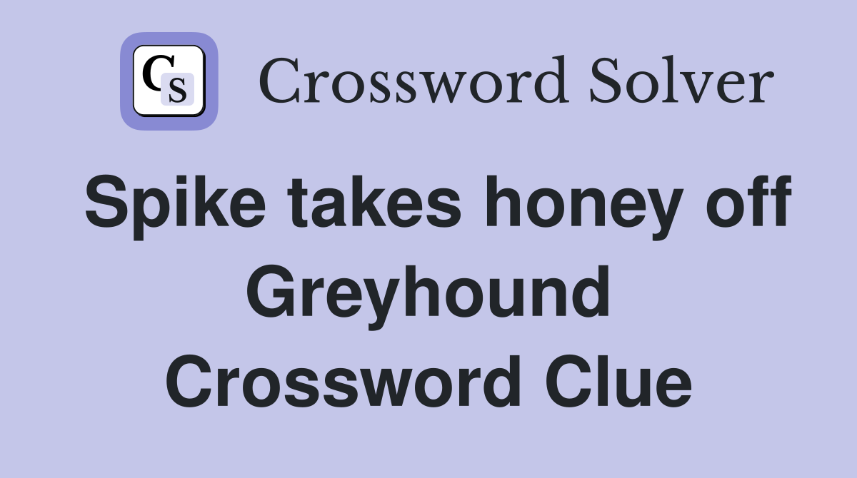 Spike takes honey off Greyhound Crossword Clue
