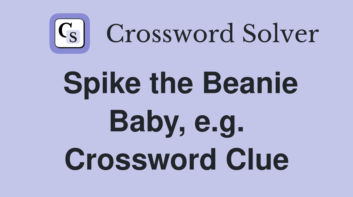 Spike the Beanie Baby, e.g. Crossword Clue