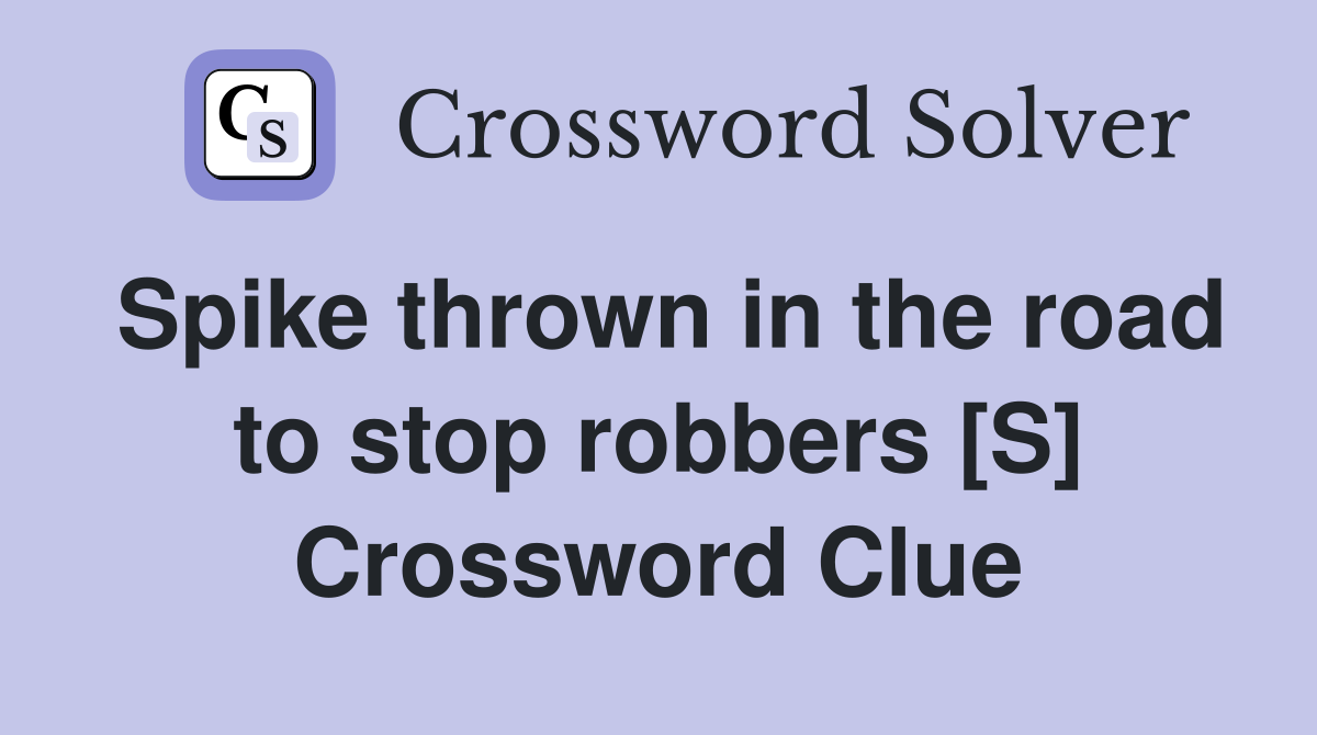 Spike thrown in the road to stop robbers [S] Crossword Clue