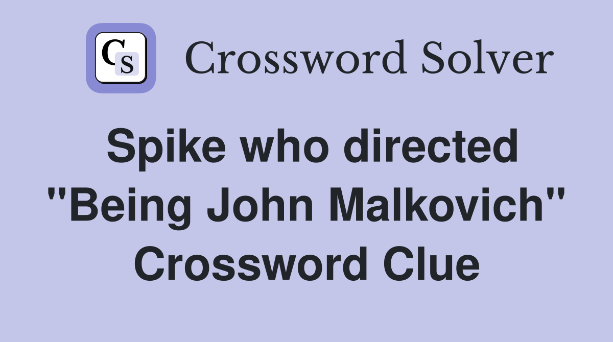 Spike who directed "Being John Malkovich" Crossword Clue