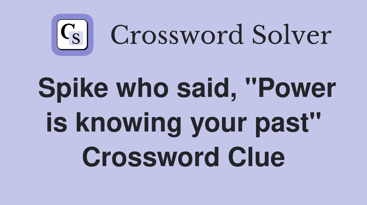 Spike who said, "Power is knowing your past" Crossword Clue