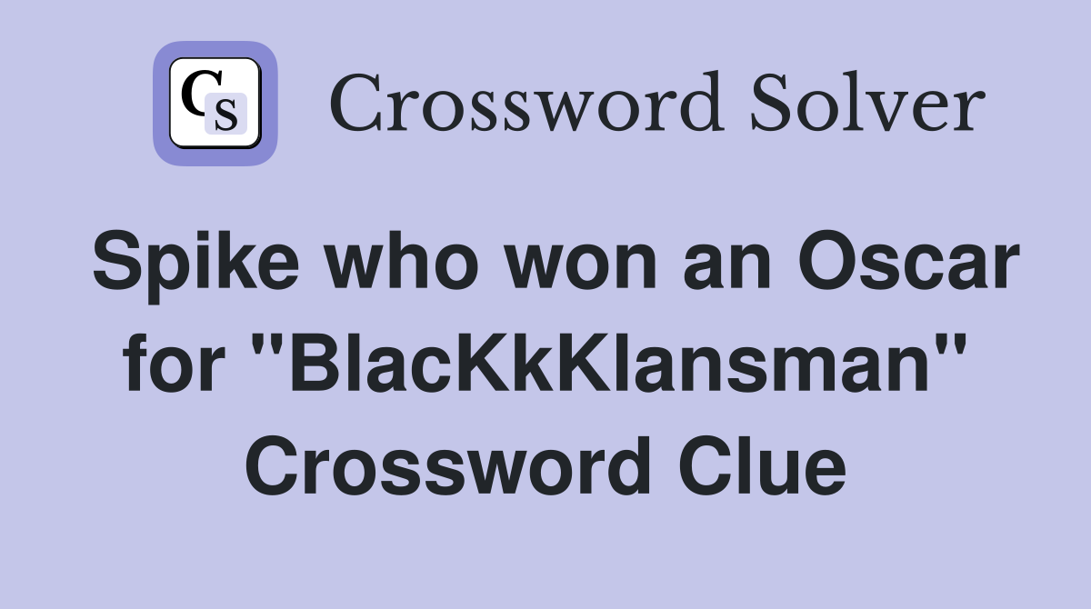 Spike who won an Oscar for "BlacKkKlansman" Crossword Clue
