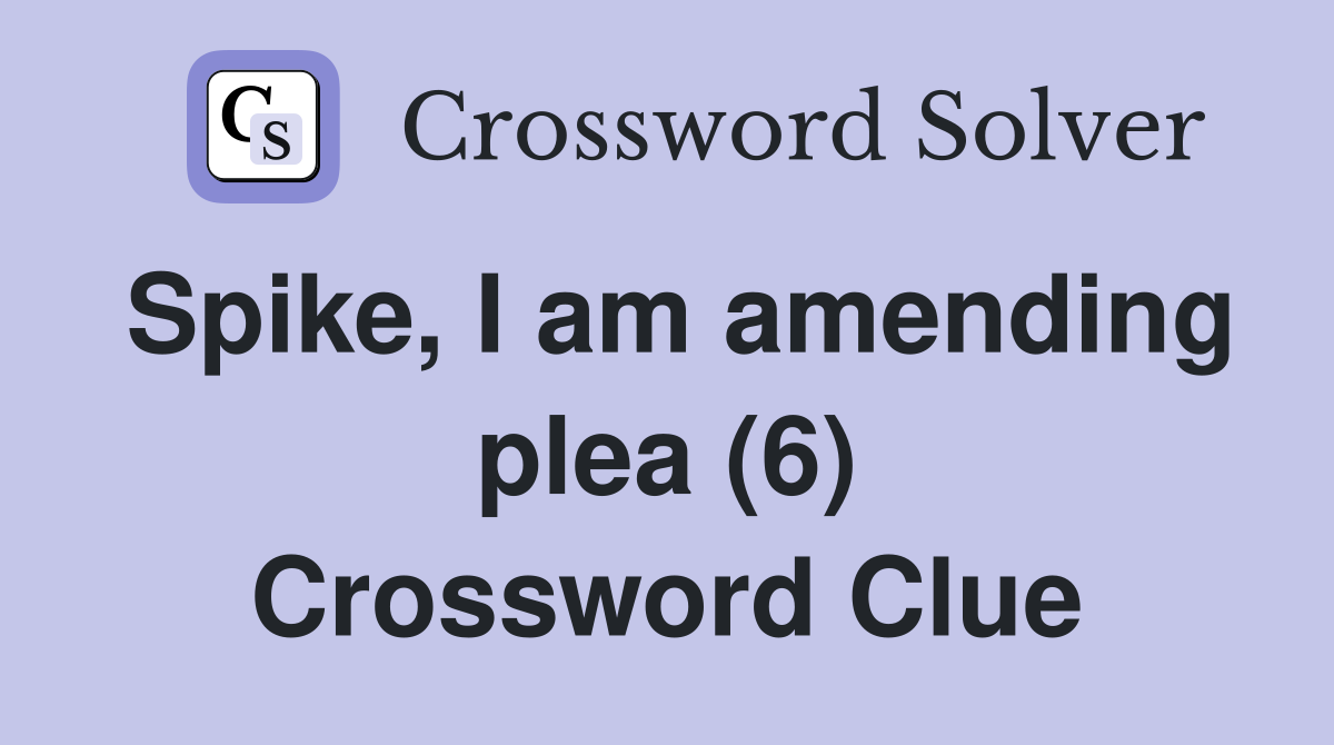 Spike, I am amending plea (6) Crossword Clue