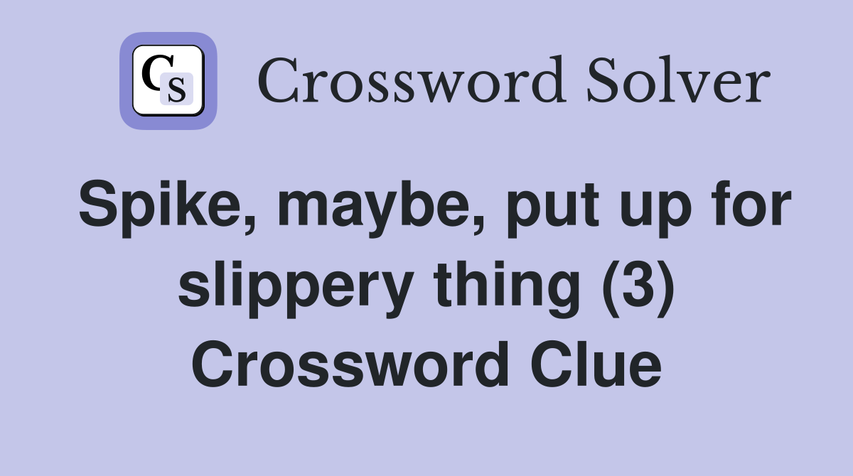 Spike, maybe, put up for slippery thing (3) Crossword Clue