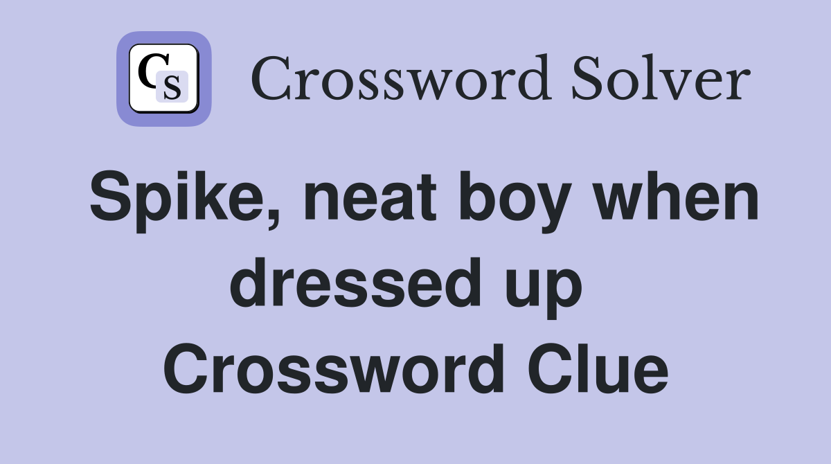 Spike, neat boy when dressed up  Crossword Clue