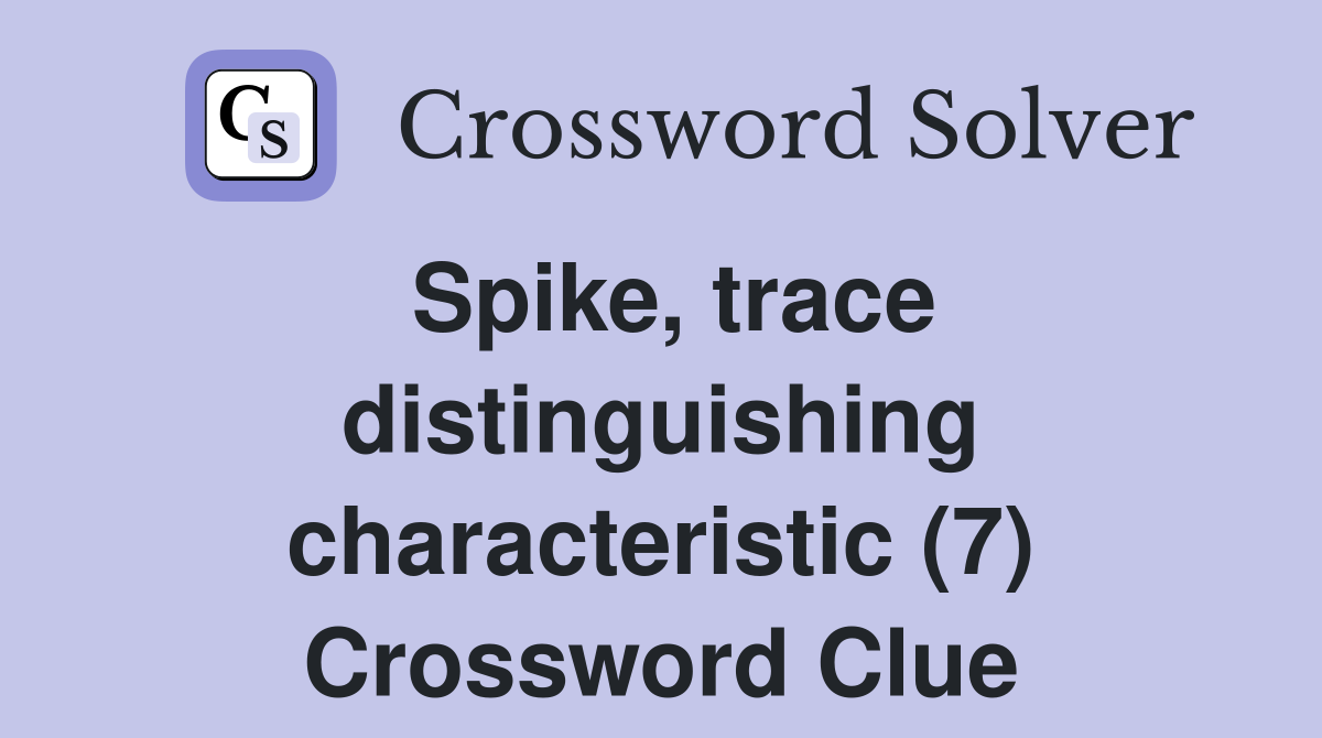 Spike, trace distinguishing characteristic (7) Crossword Clue