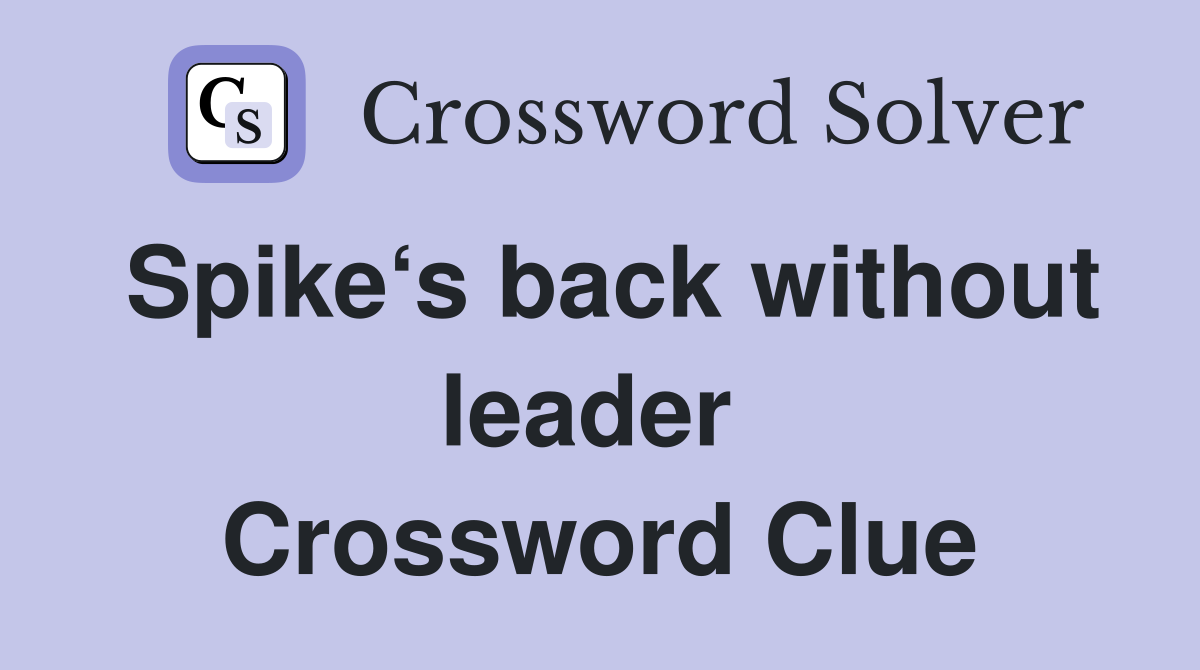 Spike‘s back without leader  Crossword Clue