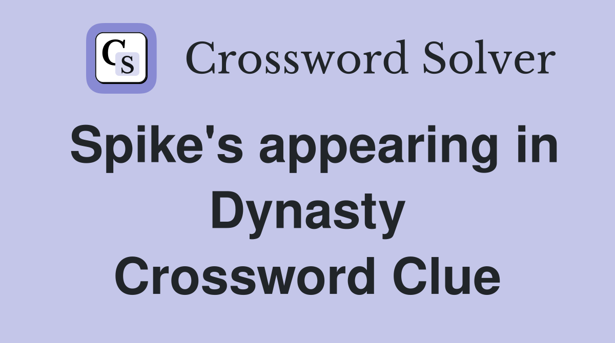 Spike's appearing in Dynasty Crossword Clue