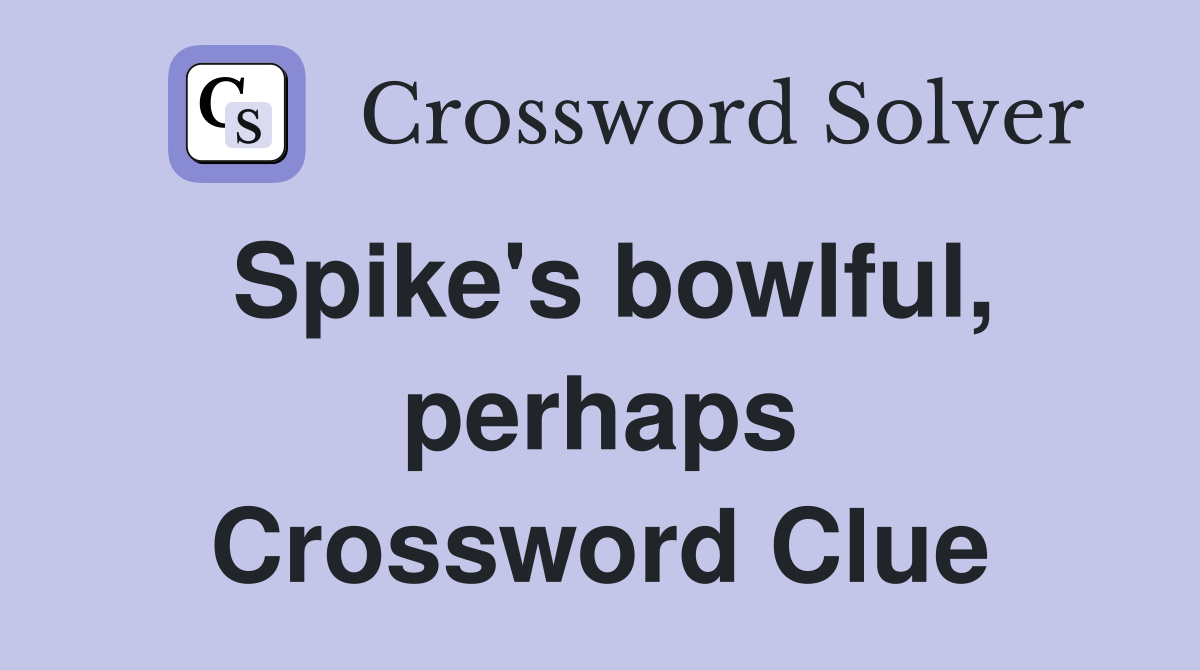 Spike's bowlful, perhaps Crossword Clue