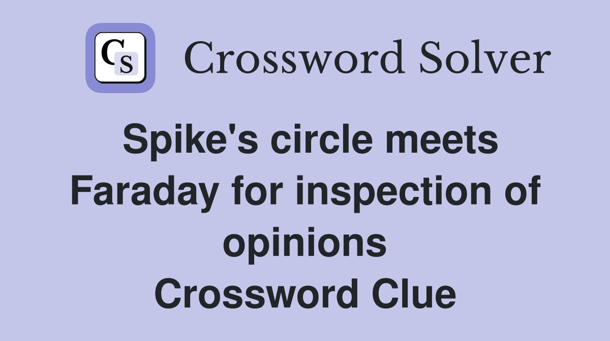 Spike's circle meets Faraday for inspection of opinions Crossword Clue