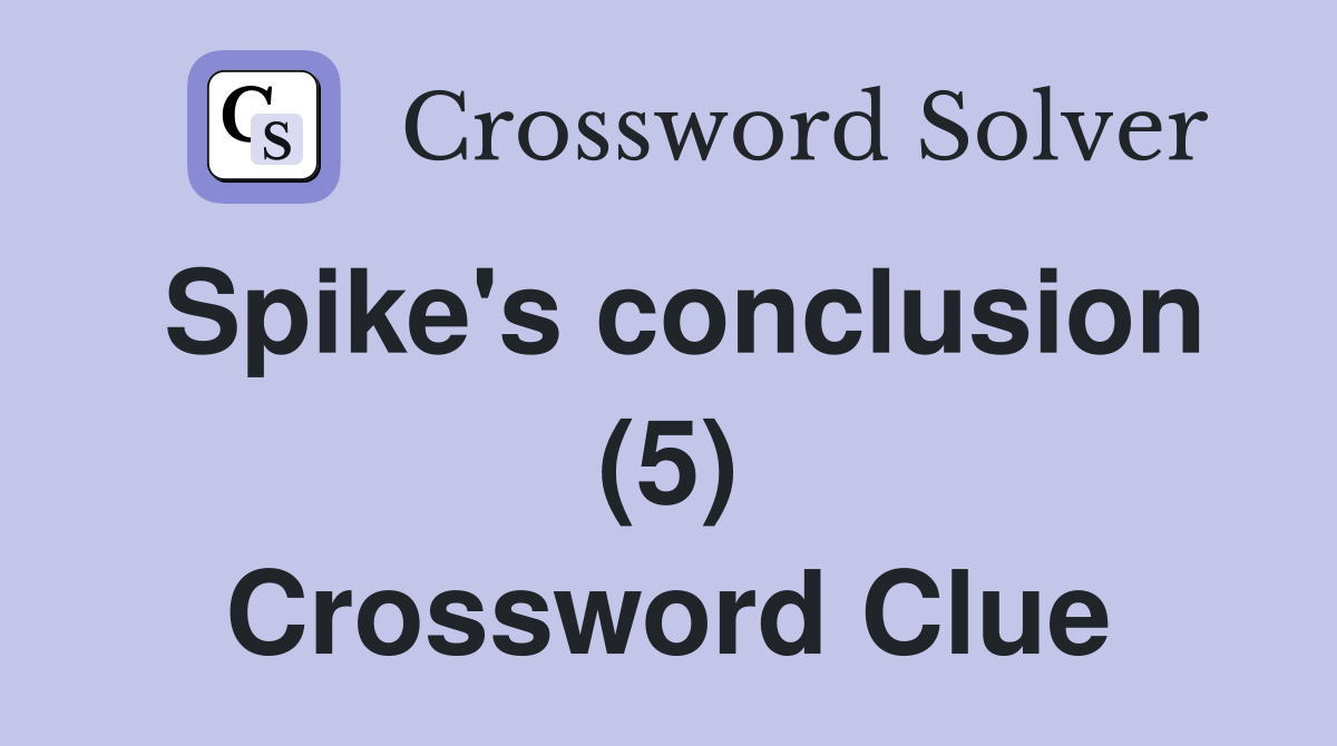 Spike's conclusion (5) Crossword Clue