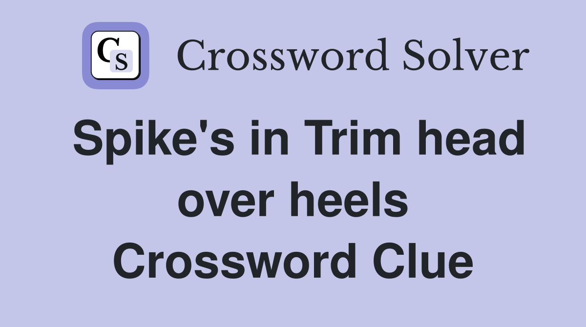 Spike's in Trim head over heels Crossword Clue