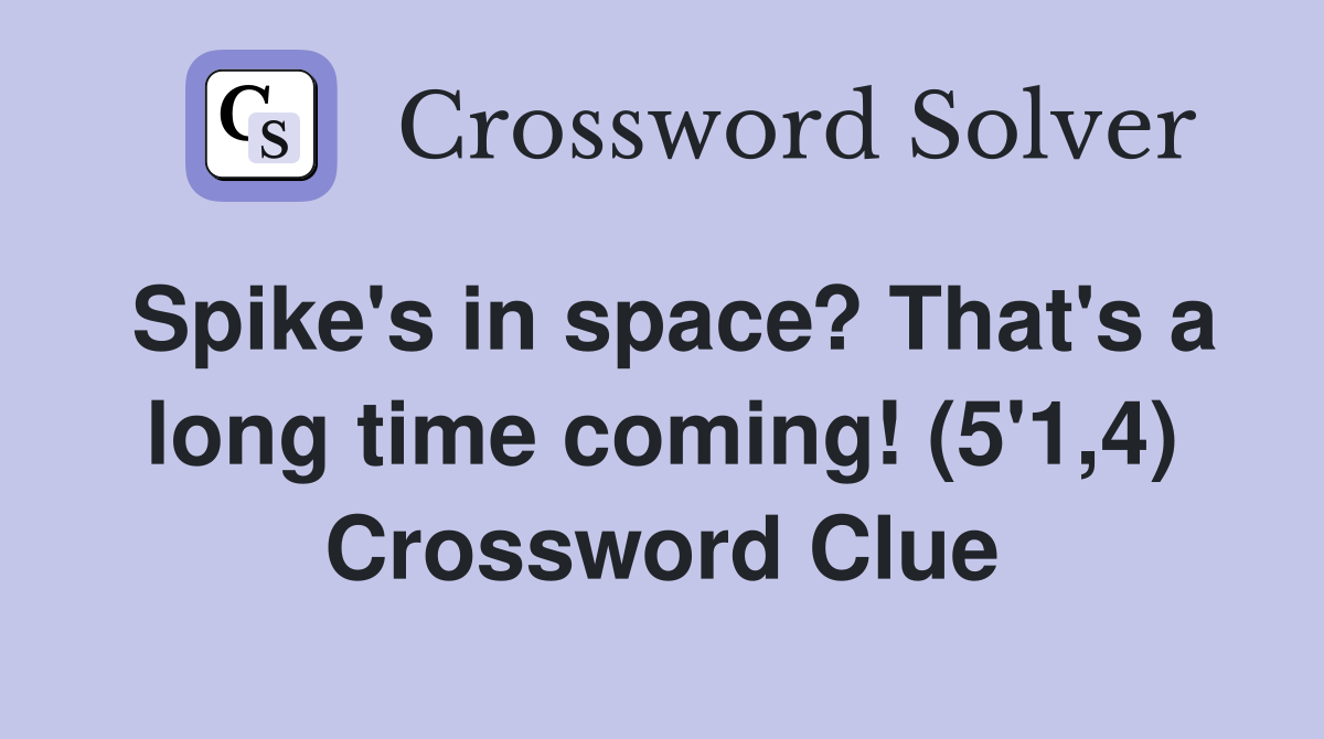 Spike's in space? That's a long time coming! (5'1,4) Crossword Clue