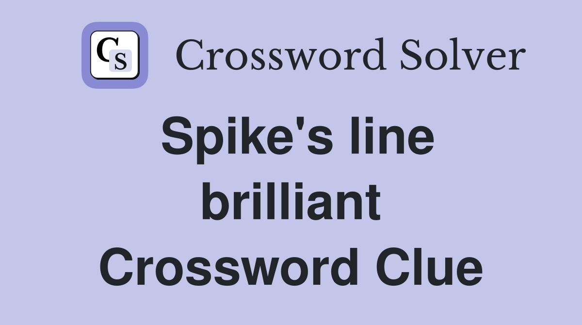 Spike's line brilliant Crossword Clue