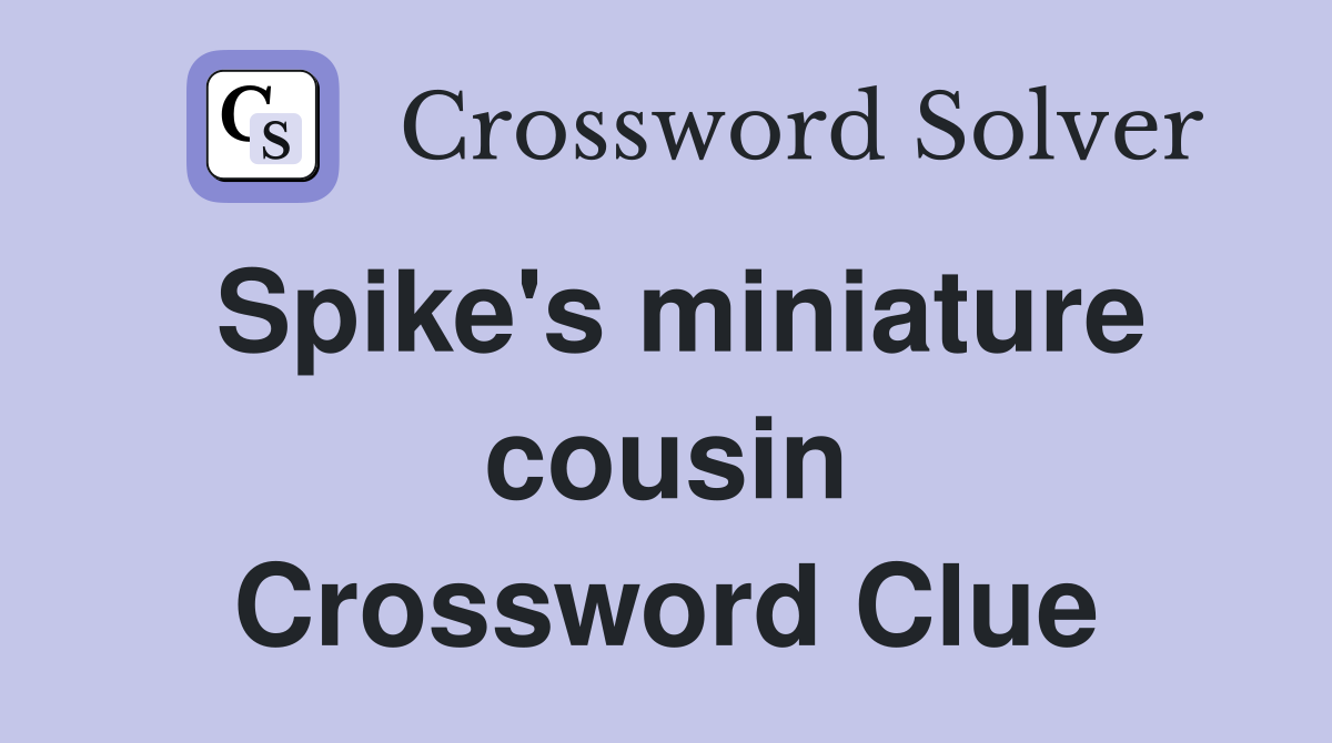Spike's miniature cousin Crossword Clue