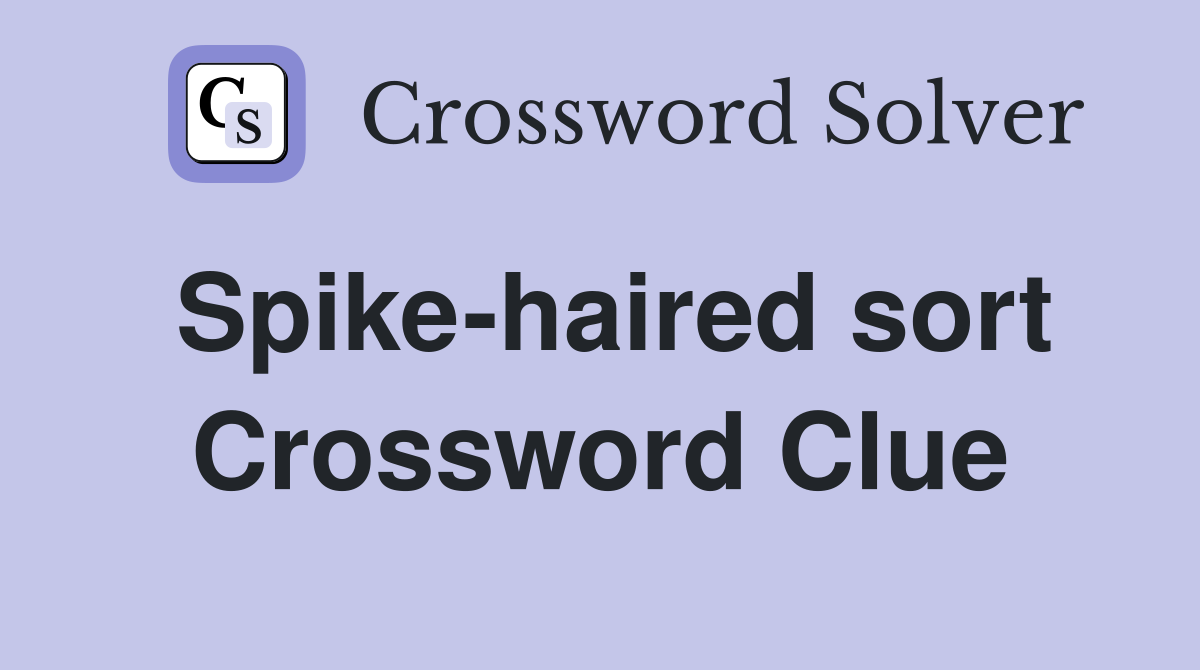 Spike-haired sort Crossword Clue