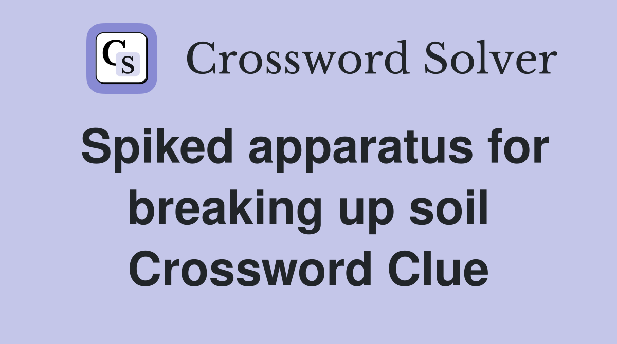 Spiked apparatus for breaking up soil Crossword Clue